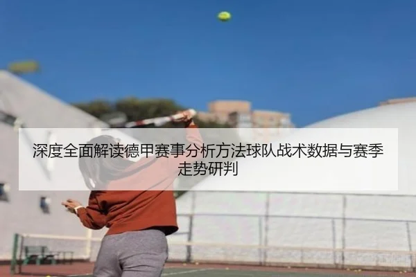 深度全面解读德甲赛事分析方法球队战术数据与赛季走势研判