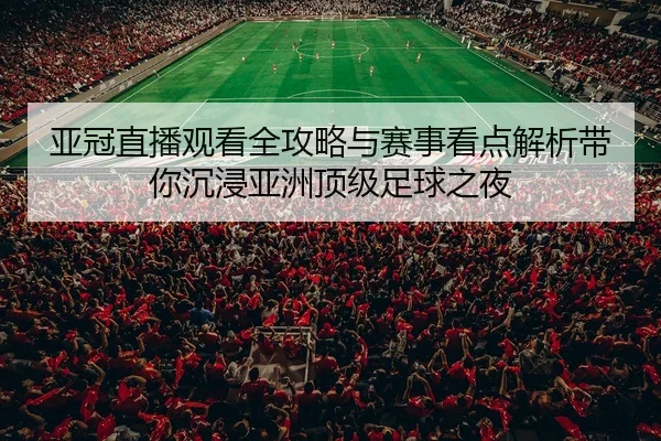 ya-guan-zhi-bo-guan-kan-quan-gong-lve-yu-sai-shi-kan-dian-jie-xi-dai-ni-chen-jin-ya-zhou-ding-ji-zu-qiu-zhi-ye-2-621.jpg